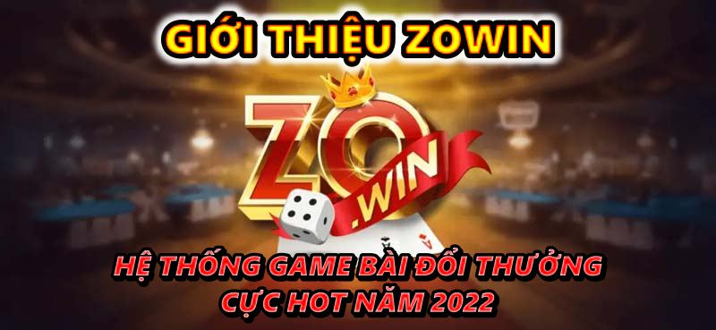 ZOWIN - Hệ Thống Game Bài Đổi Thưởng Cực Hot Năm 2022