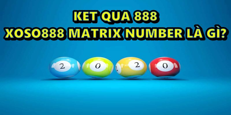 Ket qua 888 - Xoso888 matrix number là gì?